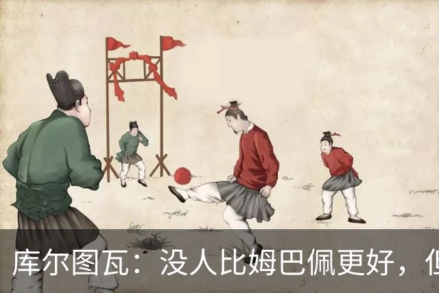 库尔图瓦：没人比姆巴佩更好，但金球奖投票标准说不清